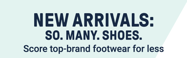 New Arrivals: So. Many. Shoes. Score top-brand footwear for less.